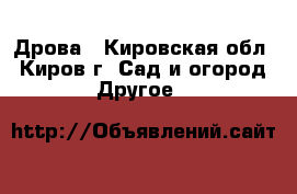 Дрова - Кировская обл., Киров г. Сад и огород » Другое   